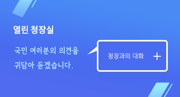 열린 청장실 청장 OOO 국민 여러분의 의견을 귀담아 듣겠습니다. 청장과의 대화